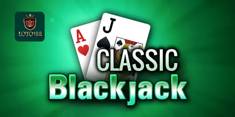 Giới Thiệu Blackjack Classic Loto188 Cho Người Mới Bắt Đầu 3 Chiến lược chơi Blackjack cho người mới
