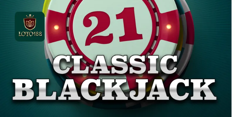 Giới Thiệu Blackjack Classic Loto188 Cho Người Mới Bắt Đầu 2 Luật chơi Blackjack Classic loto188