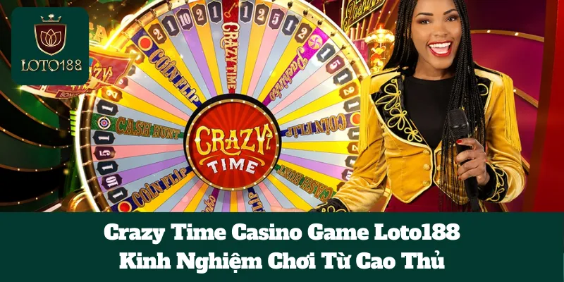 Crazy Time Casino Game Loto188: Kinh Nghiệm Chơi Từ Cao Thủ