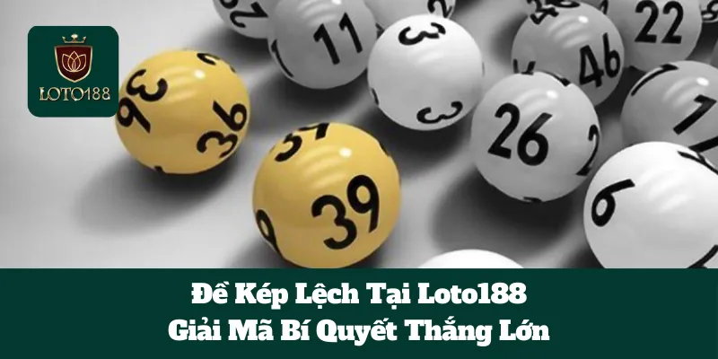Đề Kép Lệch Tại Loto188: Giải Mã Bí Quyết Thắng Lớn 1 Đề Kép Lệch Tại Loto188: Giải Mã Bí Quyết Thắng Lớn