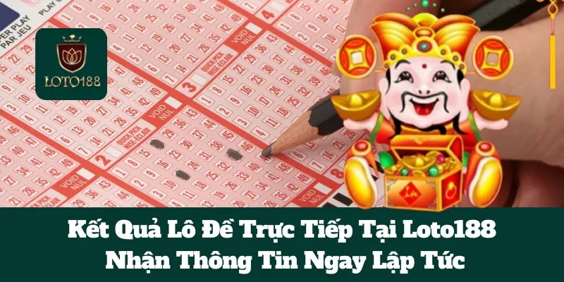 Kết Quả Lô Đề Trực Tiếp Tại Loto188: Nhận Thông Tin Ngay Lập Tức