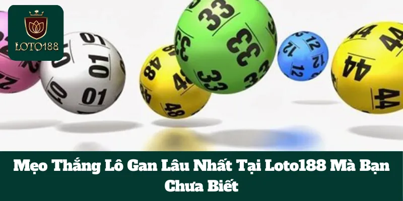 Mẹo Thắng Lô Gan Lâu Nhất Tại Loto188 Mà Bạn Chưa Biết