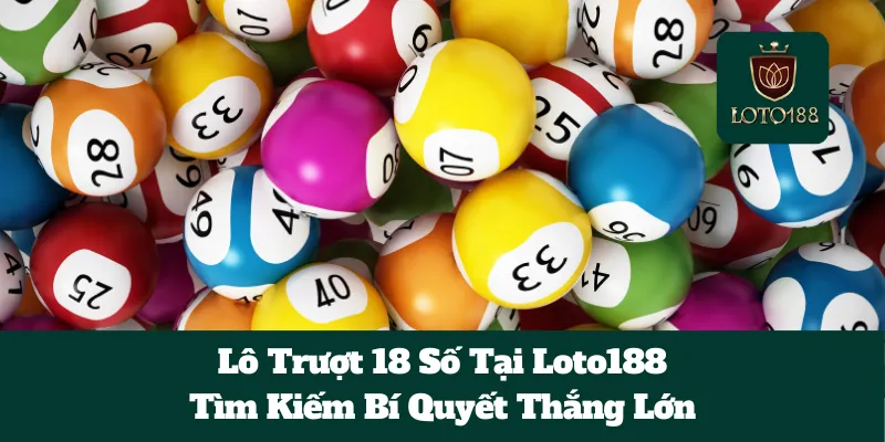 Lô Trượt 18 Số Tại Loto188: Tìm Kiếm Bí Quyết Thắng Lớn