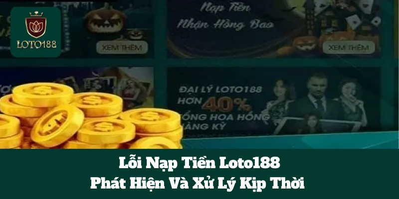 Lỗi Nạp Tiền Loto188: Phát Hiện Và Xử Lý Kịp Thời 4 Lỗi Nạp Tiền Loto188: Phát Hiện Và Xử Lý Kịp Thời
