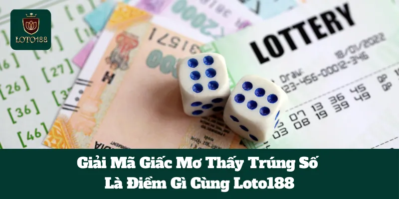 Giải Mã Giấc Mơ Thấy Trúng Số Là Điềm Gì Cùng Loto188