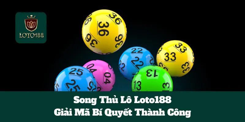 Song Thủ Lô Loto188: Giải Mã Bí Quyết Thành Công 7 Song Thủ Lô Loto188: Giải Mã Bí Quyết Thành Công
