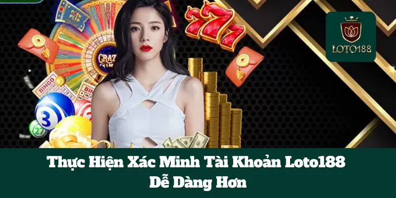 Thực Hiện Xác Minh Tài Khoản Loto188 Dễ Dàng Hơn 5 Thực Hiện Xác Minh Tài Khoản Loto188 Dễ Dàng Hơn