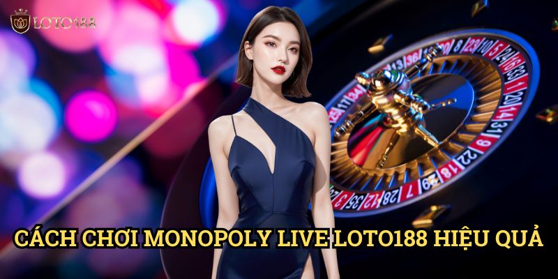 Monopoly Live Loto188: Trải Nghiệm Phiên Bản Sống Động Của Trò Chơi Cờ Tỷ Phú 3 Cách Chơi Monopoly Live Loto188 Hiệu Quả