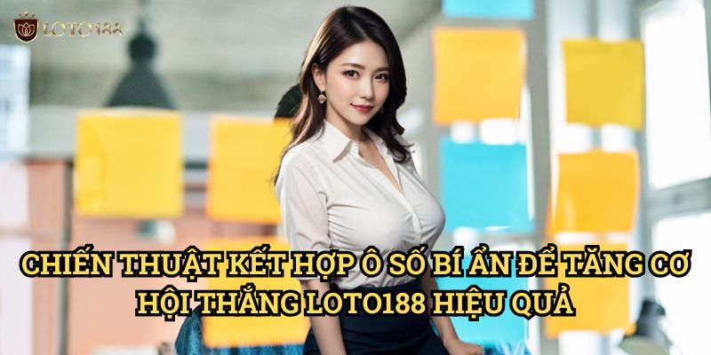 Kết hợp ô số bí ẩn để tăng cơ hội thắng Loto188: Chiến Thuật Độc Đáo 3 Chiến Thuật Kết hợp ô số bí ẩn để tăng cơ hội thắng Loto188 Hiệu Quả