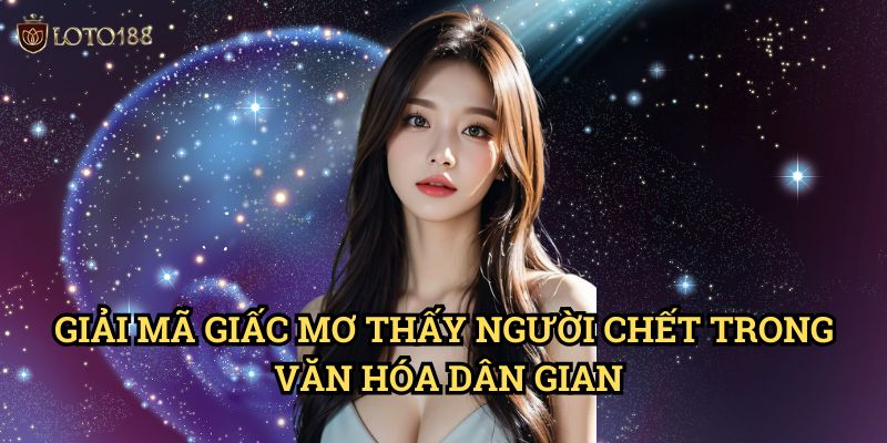 Giải Mã Giấc Mơ Thấy Người Chết Trong Văn Hóa Dân Gian