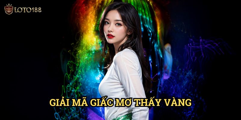 Giải mã giấc mơ thấy vàng Loto188: Bí Ẩn Điềm Báo May Mắn Và Con Số Đổi Đời