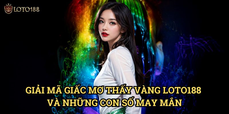 Giải mã giấc mơ thấy vàng Loto188 Và Những Con Số May Mắn