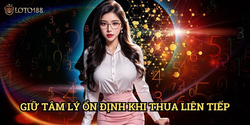 Giữ tâm lý ổn định khi thua liên tiếp Loto188: Bí Quyết Vượt Qua Thất Bại