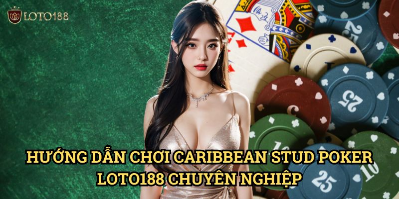 Hướng Dẫn Chơi Caribbean Stud Poker Loto188 Chuyên Nghiệp