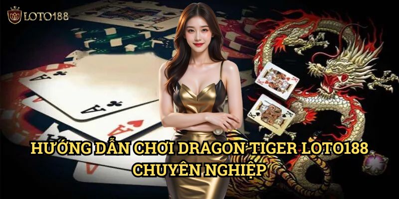 Dragon Tiger Loto188: Giải Mã Bí Ẩn Trò Chơi Rồng Hổ Đối Đầu 3 Hướng Dẫn Chơi Dragon Tiger Loto188 Chuyên Nghiệp