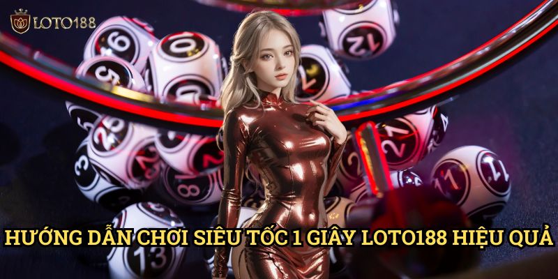 Hướng Dẫn Chơi Siêu Tốc 1 Giây Loto188 Hiệu Quả