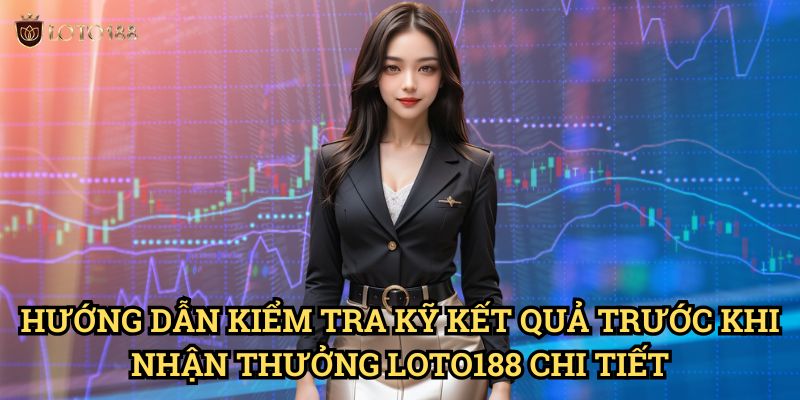 Kiểm tra kỹ kết quả trước khi nhận thưởng Loto188: Đảm Bảo Quyền Lợi Tối Đa 3 Hướng Dẫn Kiểm tra kỹ kết quả trước khi nhận thưởng Loto188 Chi Tiết