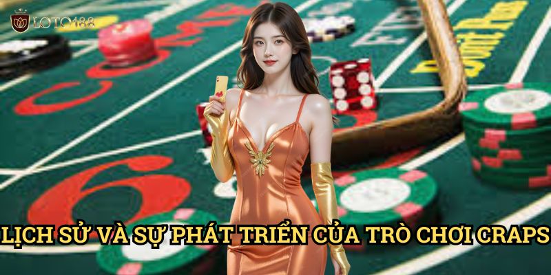 Lịch Sử Và Sự Phát Triển Của Trò Chơi Craps