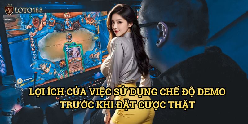 Lợi Ích Của Việc Sử Dụng Chế Độ Demo Trước Khi Đặt Cược Thật