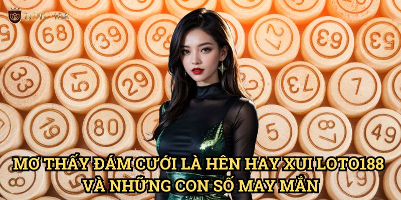 Mơ thấy đám cưới là hên hay xui Loto188: Giải Mã Điềm Báo Hạnh Phúc 3 Mơ thấy đám cưới là hên hay xui Loto188 Và Những Con Số May Mắn