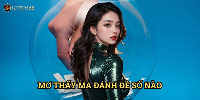 Mơ thấy ma đánh đề số nào Loto188: Giải Mã Điềm Báo Kỳ Bí