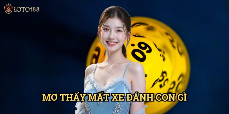 Mơ thấy mất xe đánh con gì Loto188: Giải Mã Điềm Báo Và Bộ Số Đặc Biệt