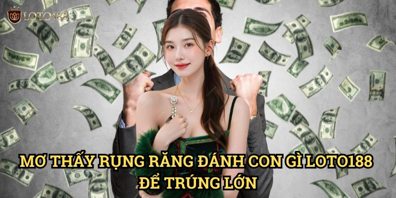 Mơ thấy rụng răng đánh con gì Loto188: Khám Phá Điềm Báo Và Con Số Huyền Bí 3 Mơ thấy rụng răng đánh con gì Loto188 Để Trúng Lớn