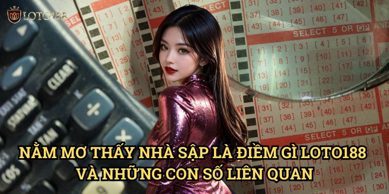 Nằm mơ thấy nhà sập là điềm gì Loto188 Và Những Con Số Liên Quan
