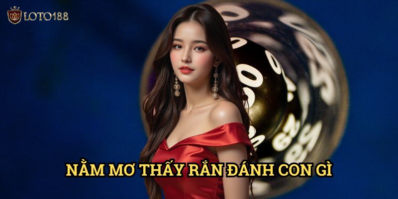 Nằm mơ thấy rắn đánh con gì Loto188: Giải Mã Con Số May Mắn Từ Giấc Mơ