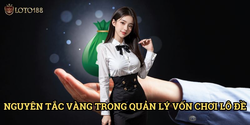 Nguyên Tắc Vàng Trong Quản Lý Vốn Chơi Lô Đề