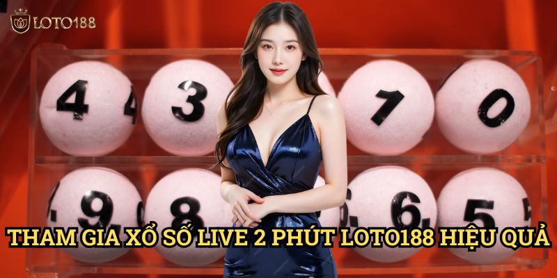 Tham Gia Xổ số live 2 phút Loto188 Hiệu Quả