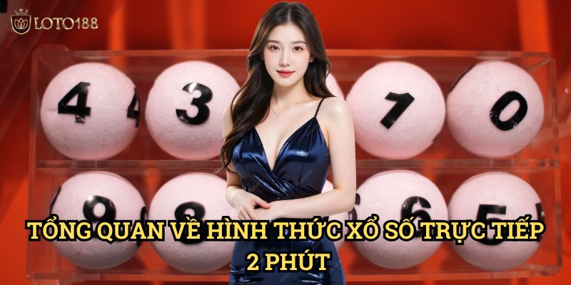 Tổng Quan Về Hình Thức Xổ Số Trực Tiếp 2 Phút