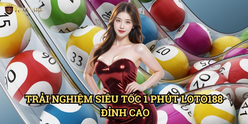Trải Nghiệm Siêu tốc 1 phút Loto188 Đỉnh Cao