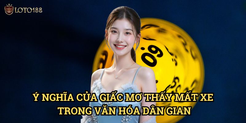 Mơ thấy mất xe đánh con gì Loto188: Giải Mã Điềm Báo Và Bộ Số Đặc Biệt 2 Ý Nghĩa Của Giấc Mơ Thấy Mất Xe Trong Văn Hóa Dân Gian