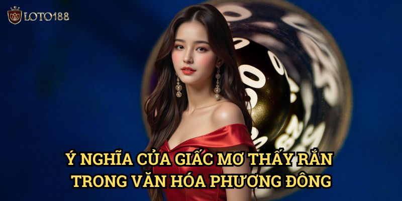 Ý Nghĩa Của Giấc Mơ Thấy Rắn Trong Văn Hóa Phương Đông