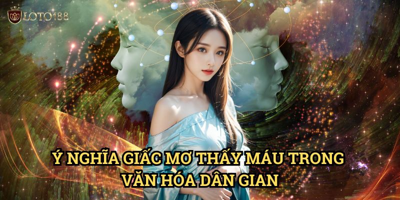 Ý Nghĩa Giấc Mơ Thấy Máu Trong Văn Hóa Dân Gian