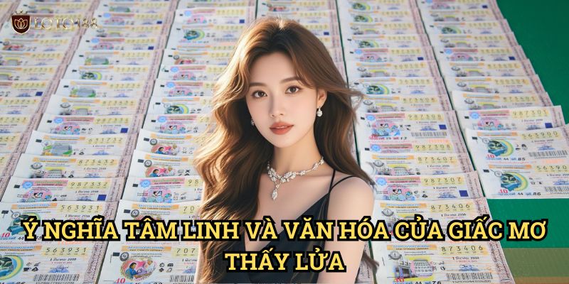 Ý Nghĩa Tâm Linh Và Văn Hóa Của Giấc Mơ Thấy Lửa