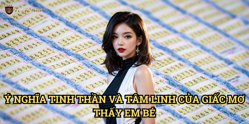 Mơ thấy em bé đánh con gì Loto188: Bí Ẩn Đằng Sau Giấc Mơ Đáng Yêu 2 Ý Nghĩa Tinh Thần Và Tâm Linh Của Giấc Mơ Thấy Em Bé